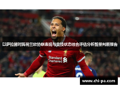 以萨拉赫对阵荷兰欧协联表现与竞技状态综合评估分析前景判断报告