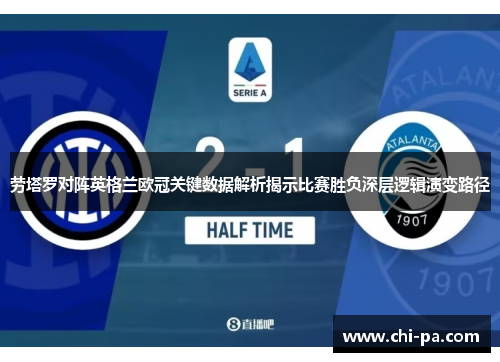 劳塔罗对阵英格兰欧冠关键数据解析揭示比赛胜负深层逻辑演变路径