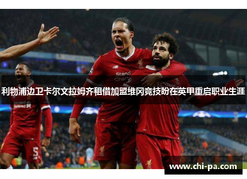 利物浦边卫卡尔文拉姆齐租借加盟维冈竞技盼在英甲重启职业生涯