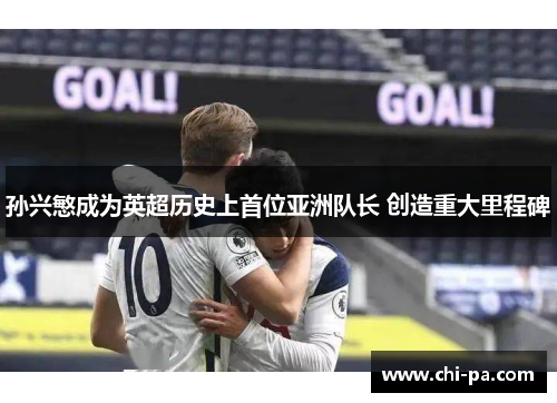 孙兴慜成为英超历史上首位亚洲队长 创造重大里程碑