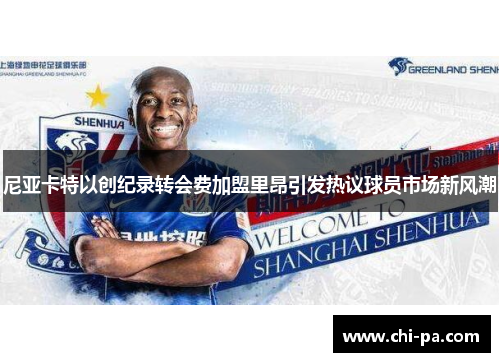 尼亚卡特以创纪录转会费加盟里昂引发热议球员市场新风潮