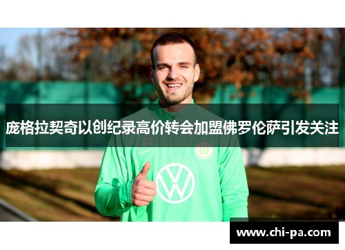 庞格拉契奇以创纪录高价转会加盟佛罗伦萨引发关注