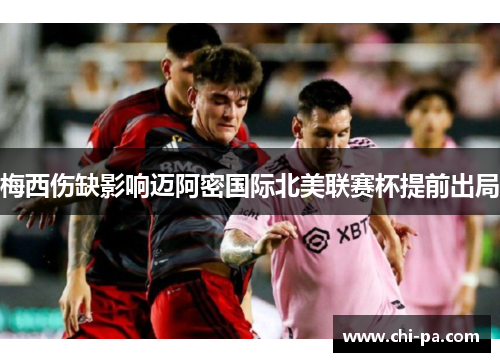 梅西伤缺影响迈阿密国际北美联赛杯提前出局