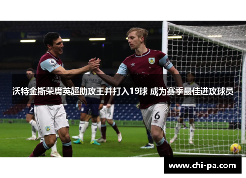 沃特金斯荣膺英超助攻王并打入19球 成为赛季最佳进攻球员