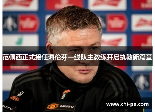 范佩西正式接任海伦芬一线队主教练开启执教新篇章 范佩西正式接任海伦芬一线队主教练开启执教新篇章