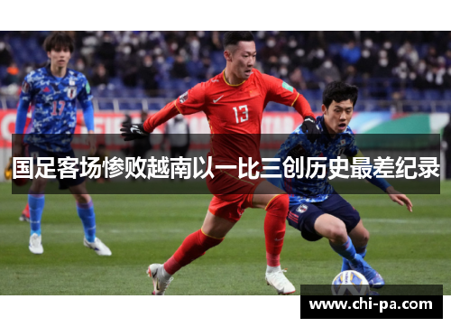 国足客场惨败越南以一比三创历史最差纪录