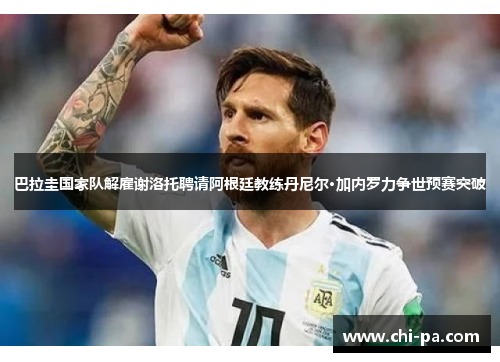 巴拉圭国家队解雇谢洛托聘请阿根廷教练丹尼尔·加内罗力争世预赛突破