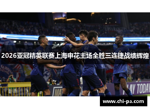 2026亚冠精英联赛上海申花主场全胜三连捷战绩辉煌