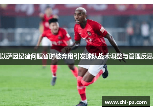以萨因纪律问题暂时被弃用引发球队战术调整与管理反思